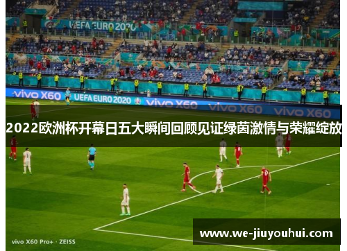 2022欧洲杯开幕日五大瞬间回顾见证绿茵激情与荣耀绽放