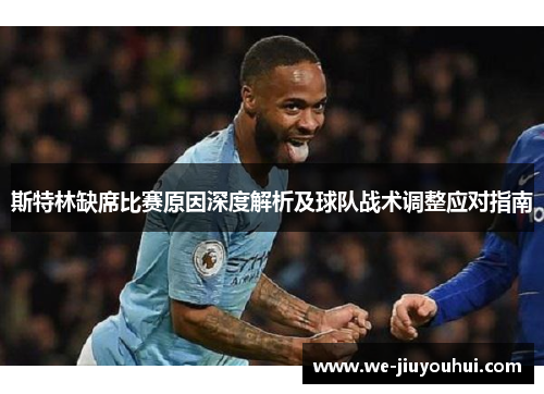 斯特林缺席比赛原因深度解析及球队战术调整应对指南