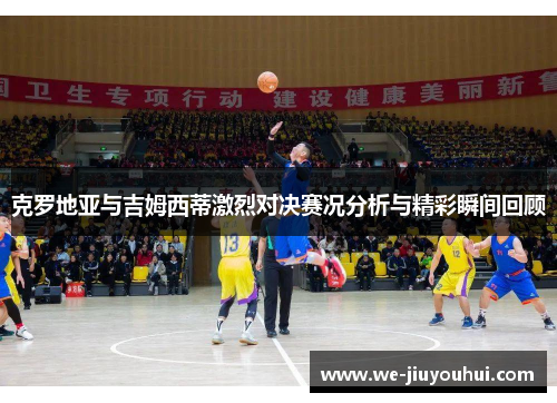 克罗地亚与吉姆西蒂激烈对决赛况分析与精彩瞬间回顾