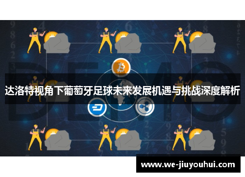 达洛特视角下葡萄牙足球未来发展机遇与挑战深度解析