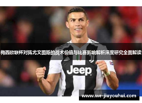 梅西欧联杯对阵尤文图斯的战术价值与比赛影响解析深度研究全面解读 梅西欧联杯对阵尤文图斯的战术价值与比赛影响解析深度研究全面解读