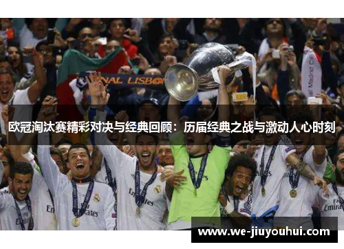 欧冠淘汰赛精彩对决与经典回顾:历届经典之战与激动人心时刻 欧冠淘汰赛精彩对决与经典回顾:历届经典之战与激动人心时刻
