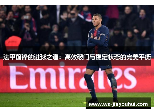 法甲前锋的进球之道：高效破门与稳定状态的完美平衡