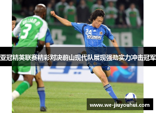 亚冠精英联赛精彩对决蔚山现代队展现强劲实力冲击冠军