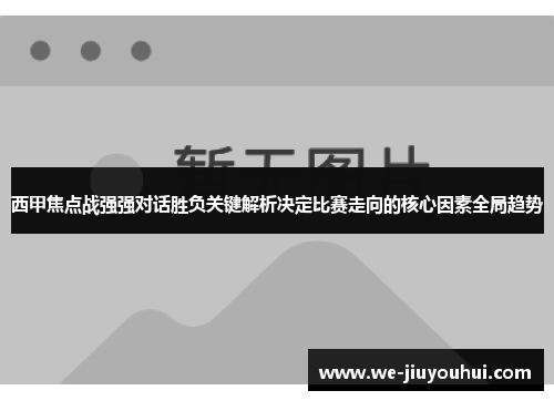 西甲焦点战强强对话胜负关键解析决定比赛走向的核心因素全局趋势