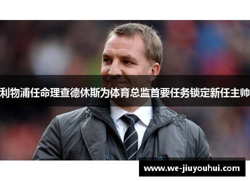 利物浦任命理查德休斯为体育总监首要任务锁定新任主帅